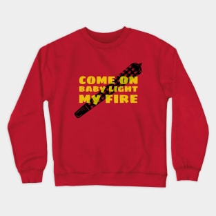 COME ON BABY LIGHT MY FIRE Crewneck Sweatshirt